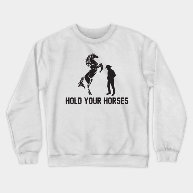 Hold Your Horses Love horses Crewneck Sweatshirt by GDLife